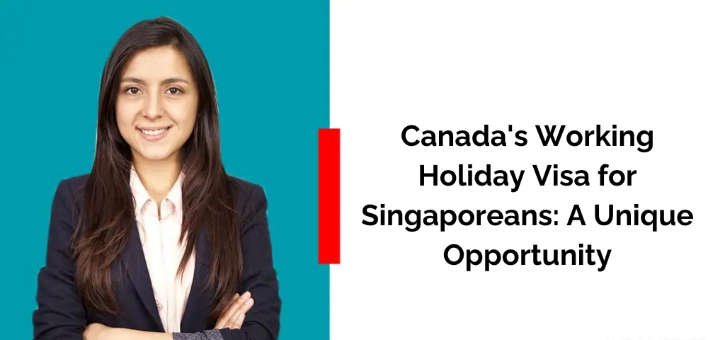 Canada's Working Holiday Visa for Singaporeans: A Unique Opportunity
